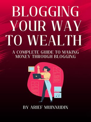cover image of Blogging Your Way to Wealth a Complete Guide to Making Money Through Blogging
